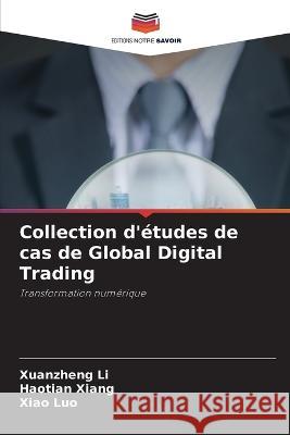 Collection d'etudes de cas de Global Digital Trading Xuanzheng Li Haotian Xiang Xiao Luo 9786206112679 Editions Notre Savoir - książka