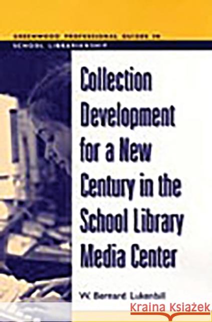 Collection Development for a New Century in the School Library Media Center W. Bernard Lukenbill 9780313312953 Libraries Unlimited - książka