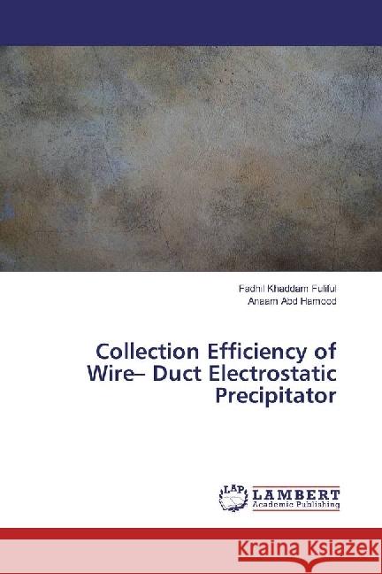 Collection Efficiency of Wire- Duct Electrostatic Precipitator Fuliful, Fadhil Khaddam; Abd Hamood, Anaam 9783659936432 LAP Lambert Academic Publishing - książka