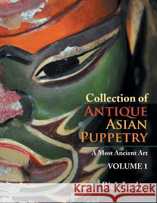 Collection of Antique Asian Puppetry: A Most Ancient Art Rick Jordan 9781499057768 Xlibris Corporation - książka