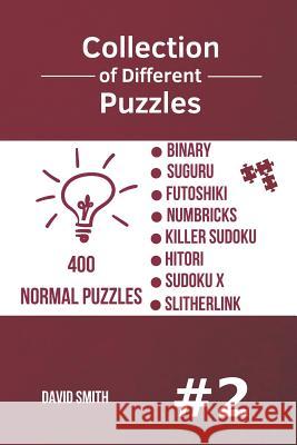 Collection of Different Puzzles - 400 Normal Puzzles; Binary, Suguru, Futoshiki, Numbricks, Killer Sudoku, Hitori, Sudoku X, Slitherlink vol.2 Smith, David 9781731558626 Independently Published - książka