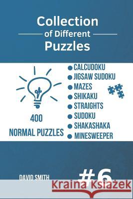 Collection of Different Puzzles - 400 Normal Puzzles: CalcuDoku, Jigsaw Sudoku, Mazes, Shikaku, Straights, Sudoku, Shakashaka, Minesweeper vol.6 David Smith 9781790367856 Independently Published - książka