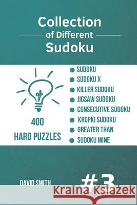 Collection of Different Sudoku - 400 Hard Puzzles: Sudoku, Sudoku X, Killer Sudoku, Jigsaw Sudoku, Consecutive Sudoku, Kropki Sudoku, Greater Than, Su David Smith 9781790378173 Independently Published - książka