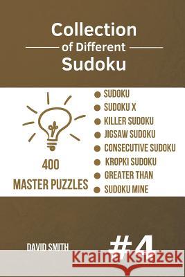Collection of Different Sudoku - 400 Master Puzzles: Sudoku, Sudoku X, Killer Sudoku, Jigsaw Sudoku, Consecutive Sudoku, Kropki Sudoku, Greater Than, Sudoku Mine vol.4 David Smith 9781790378197 Independently Published - książka