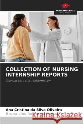 COLLECTION OF NURSING INTERNSHIP REPORTS da Silva Oliveira, Ana Cristina, Lins Rocha de Padua, Bruna 9786209084058 Our Knowledge Publishing - książka