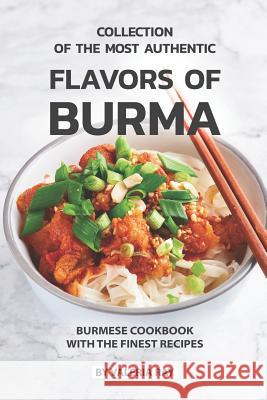 Collection of The Most Authentic Flavors of Burma: Burmese Cookbook with The Finest Recipes Valeria Ray 9781076603432 Independently Published - książka