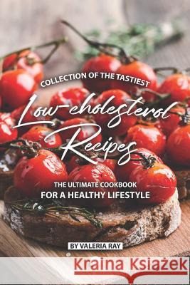 Collection of The Tastiest Low-cholesterol Recipes: The Ultimate Cookbook for A Healthy Lifestyle Valeria Ray 9781077854338 Independently Published - książka