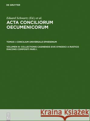 Collectionis Casinensis Sive Synodici a Rustico Diacono Compositi Pars I. Schwartz, Eduard 9783110004113 Walter de Gruyter - książka