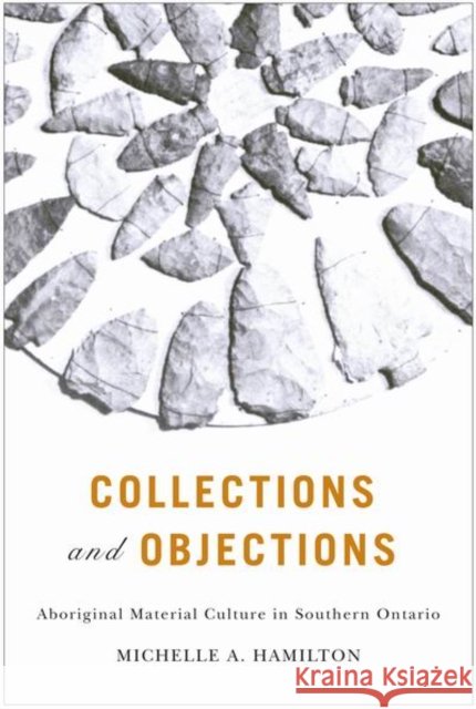 Collections and Objections : Aboriginal Material Culture in Southern Ontario Michelle A Hamilton 9780773537552  - książka