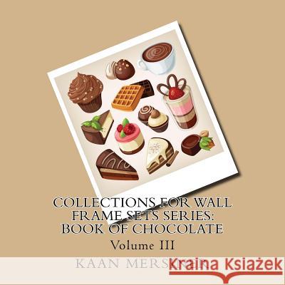 Collections for Wall Frame Sets Series: Book of Chocolate Kaan Mersiner 9781981319282 Createspace Independent Publishing Platform - książka