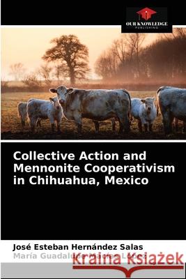 Collective Action and Mennonite Cooperativism in Chihuahua, Mexico Hern Mar 9786203538717 Our Knowledge Publishing - książka