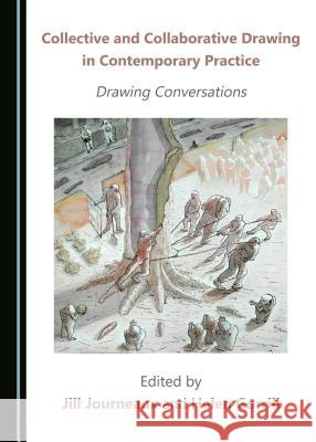 Collective and Collaborative Drawing in Contemporary Practice: Drawing Conversations Jill Journeaux Helen Garrill 9781527503472 Cambridge Scholars Publishing - książka