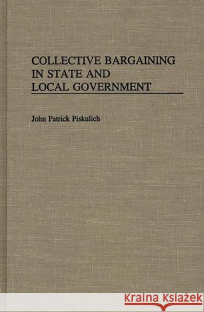 Collective Bargaining in State and Local Government John Patrick Piskulich 9780275940430 Praeger Publishers - książka
