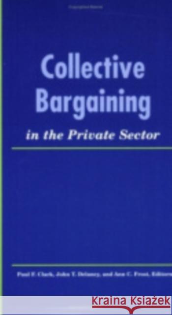 Collective Bargaining in the Private Sector John T. Delaney Ann C. Frost Paul F. Clark 9780913447840 Industrial Relations Research Association - książka