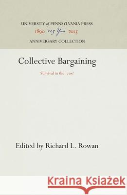 Collective Bargaining: Survival in the '7s? Rowan, Richard L. 9780812290769 University of Pennsylvania Press - książka