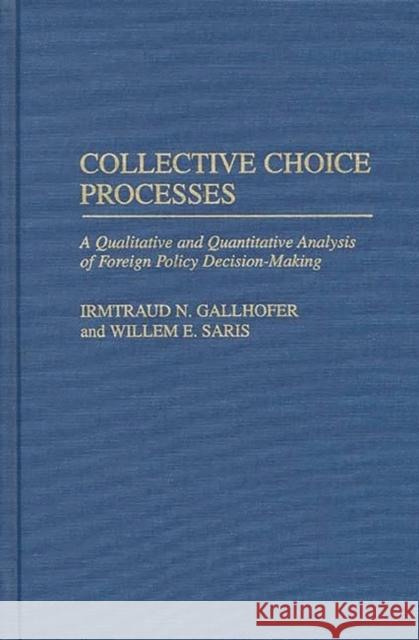 Collective Choice Processes: A Qualitative and Quantitative Analysis of Foreign Policy Decision-Making Gallhofer, Irmtraud N. 9780275960292 Praeger Publishers - książka