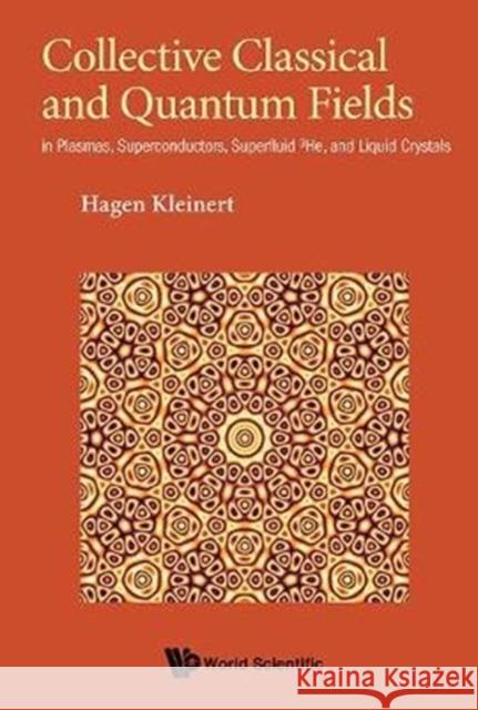 Collective Classical and Quantum Fields: In Plasmas, Superconductors, Superfluid 3he, and Liquid Crystals Hagen Kleinert 9789813223936 World Scientific Publishing Company - książka