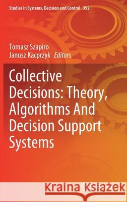 Collective Decisions: Theory, Algorithms and Decision Support Systems Tomasz Szapiro Janusz Kacprzyk 9783030849962 Springer - książka