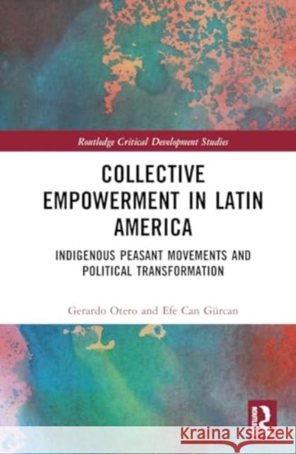 Collective Empowerment in Latin America: Indigenous Peasant Movements and Political Transformation Gerardo Otero Efe Can G?rcan 9781032738413 Routledge - książka