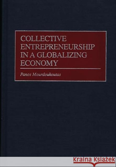 Collective Entrepreneurship in a Globalizing Economy Panos Mourdoukoutas 9781567202892 Quorum Books - książka