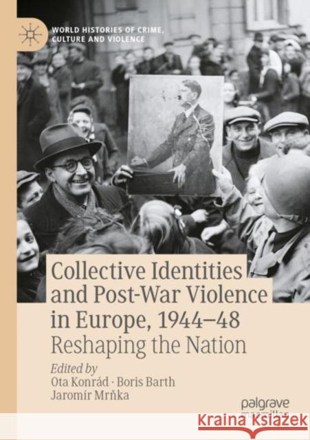 Collective Identities and Post-War Violence in Europe, 1944–48: Reshaping the Nation Ota Konr?d Boris Barth Jarom?r Mrňka 9783030783884 Palgrave MacMillan - książka