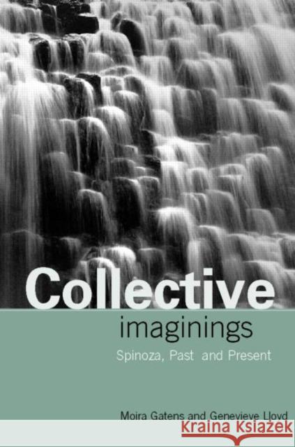 Collective Imaginings : Spinoza, Past and Present Moira Gatens Genevieve Lloyd 9780415165716 Routledge - książka