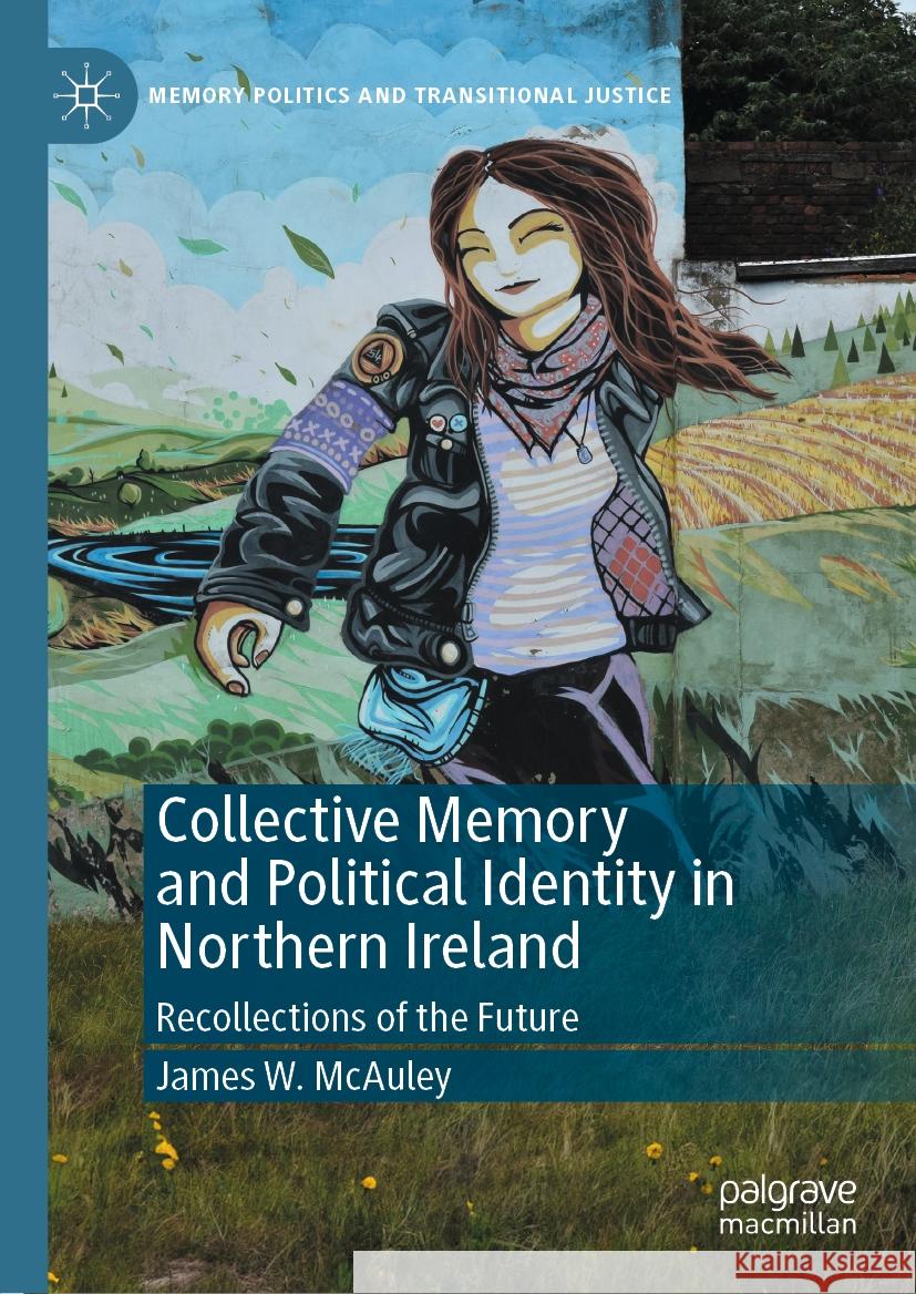 Collective Memory and Political Identity in Northern Ireland: Recollections of the Future James W. McAuley 9783031476747 Palgrave MacMillan - książka