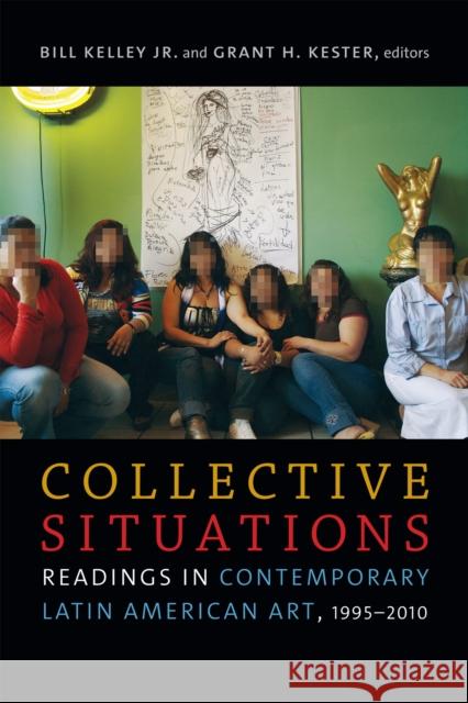Collective Situations: Readings in Contemporary Latin American Art, 1995-2010 Bill Kelley Grant H. Kester 9780822369417 Duke University Press - książka