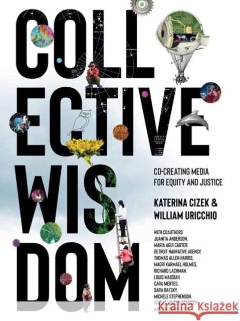 Collective Wisdom: Co-Creating Media for Equity and Justice Katerina Cizek William Uricchio Juanita Anderson 9780262543774 MIT Press - książka