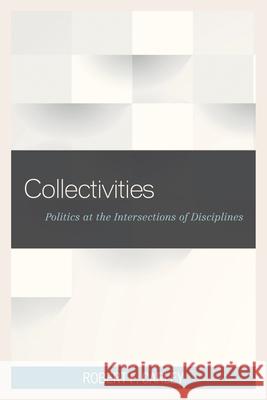 Collectivities: Politics at the Intersections of Disciplines Robert F. Carley 9781498501125 Lexington Books - książka