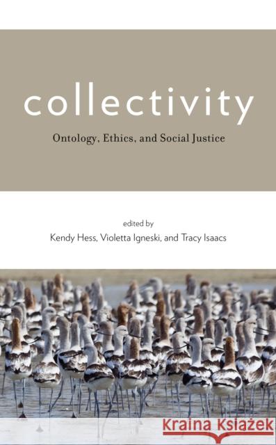 Collectivity: Ontology, Ethics, and Social Justice Kendy M. Hess Violetta Igneski Tracy Isaacs 9781786606303 Rowman & Littlefield International - książka