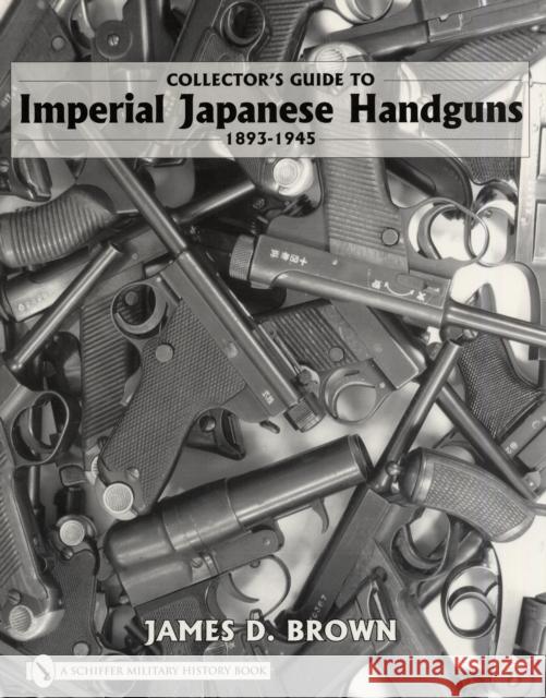 Collector's Guide to Imperial Japanese Handguns 1893-1945 Brown, James D. 9780764327872 Schiffer Publishing - książka