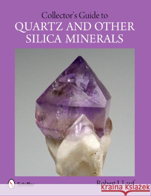 Collector's Guide to Quartz and Other Silica Minerals Robert J. Lauf 9780764341618 Schiffer Publishing Ltd - książka