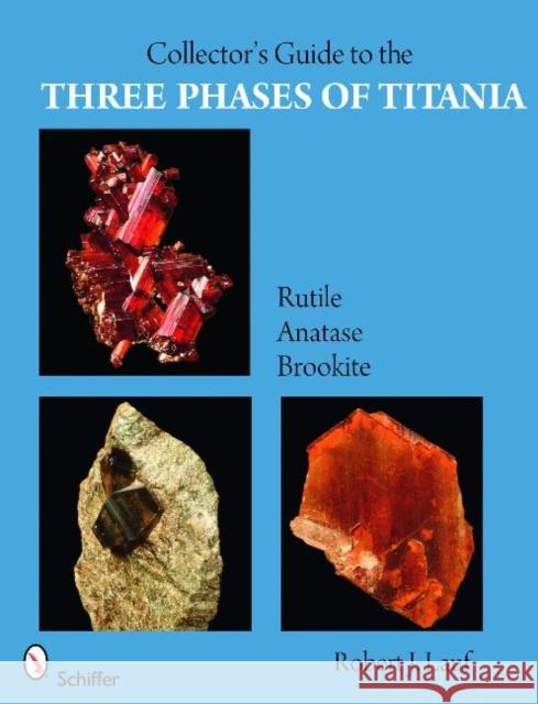 Collector's Guide to the Three Phases of Titania: Rutile, Anatase, and Brookite Lauf, Robert J. 9780764332685 Schiffer Publishing - książka