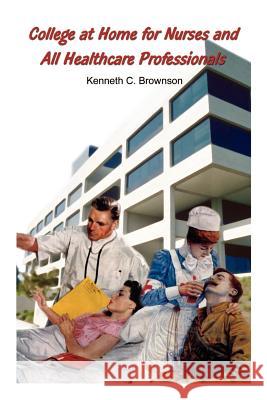 College at Home for Nurses and All Healthcare Professionals Kenneth C. Brownson 9781403366719 Authorhouse - książka