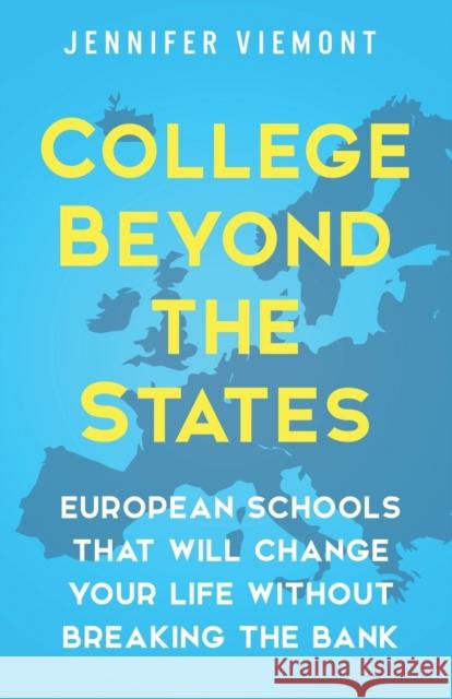 College Beyond the States: European Schools That Will Change Your Life Without Breaking the Bank Jennifer Viemont 9781732225909 Beyond the States - książka