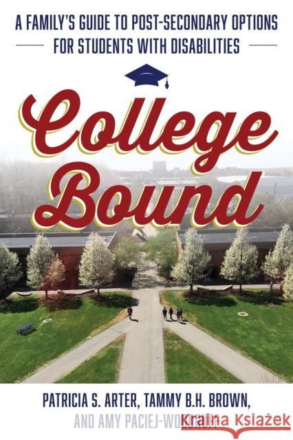 College Bound: A Family's Guide to Post-Secondary Options for Students with Disabilities Patricia S. Arter Tammy B. H. Brown Amy Paciej-Woodruff 9781538195130 Rowman & Littlefield Publishers - książka
