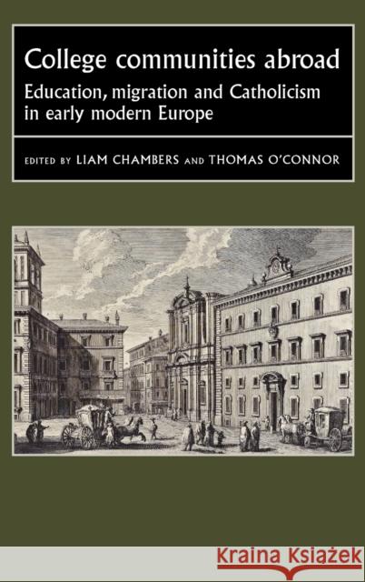 College Communities Abroad: Education, Migration and Catholicism in Early Modern Europe Liam Chambers Thomas O'Connor 9781784995140 Manchester University Press - książka