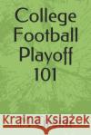 College Football Playoff 101 M. Wayne Green 9781072373070 Independently Published