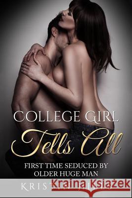 College Girl Tells All: First Time Seduced by Huge Older Man Kristin Hills 9781530980680 Createspace Independent Publishing Platform - książka