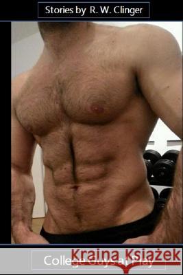 College Guys at Play: Four Gay Stories R. W. Clinger 9781515335245 Createspace - książka