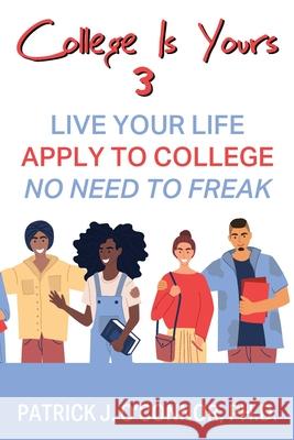 College is Yours 3: Live Your Life - Apply to College - No Need to Freak Patrick J O'Connor, PH D 9781977242822 Outskirts Press - książka