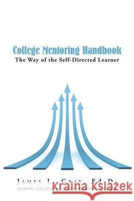 College Mentoring Handbook: The Way of the Self-Directed Learner James L Gray Ed D 9781504981514 Authorhouse - książka