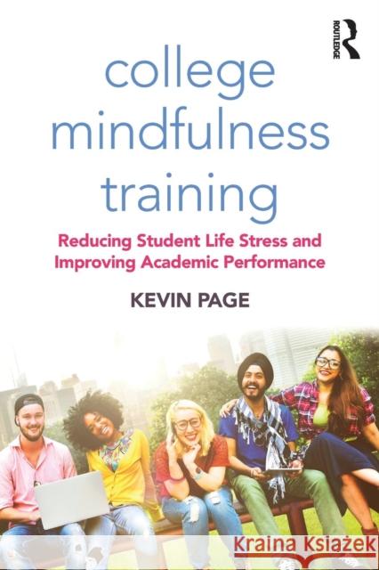 College Mindfulness Training: Reducing Student Life Stress and Improving Academic Performance Kevin Page 9781138584259 Routledge - książka