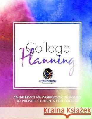 College Planning: An Interactive Workbook Designed to Prepare High School Students for College M. Ed Abd Dynette a. Davis Dr Royond Hendrix M. a. Christy Dorsey 9780692897140 Dymensions Educational Consulting LLC - książka