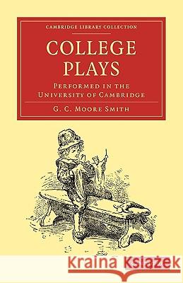 College Plays: Performed in the University of Cambridge George Charles Moore Smith 9781108008891 Cambridge University Press - książka