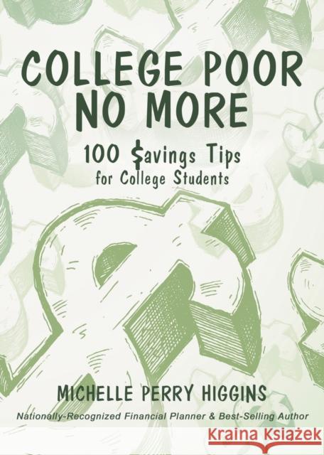 College Poor No More: 100 Savings Tips for College Students Michelle Perry Higgins 9781631320743 Advanced Publishing LLC - książka