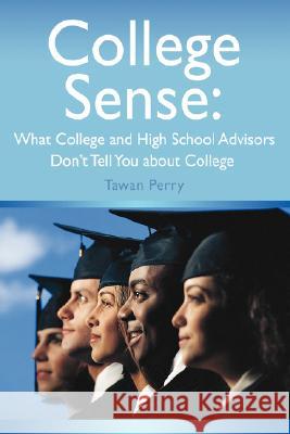 College Sense: What College and High School Advisors Don't Tell You about College Perry, Tawan M. 9780595475094 iUniverse - książka