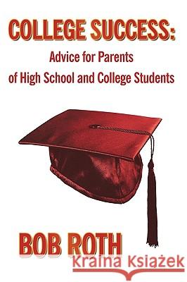 College Success: Advice for Parents of High School and College Students Roth, Bob 9781449088613 Authorhouse - książka