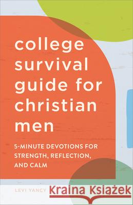 College Survival Guide for Christian Men: 5-Minute Devotions for Strength, Reflection, and Calm Levi Yancy 9781638077978 Rockridge Press - książka